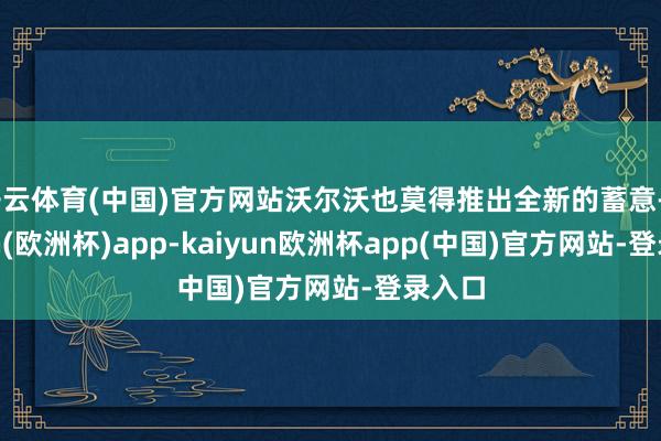 开云体育(中国)官方网站沃尔沃也莫得推出全新的蓄意-kaiyun(欧洲杯)app-kaiyun欧洲杯app(中国)官方网站-登录入口