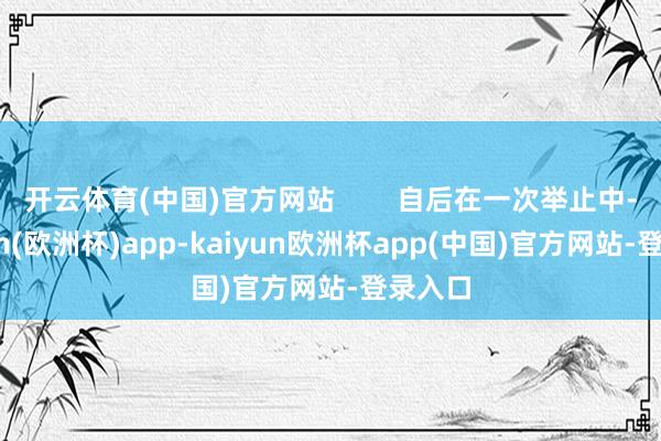 开云体育(中国)官方网站        自后在一次举止中-kaiyun(欧洲杯)app-kaiyun欧洲杯app(中国)官方网站-登录入口