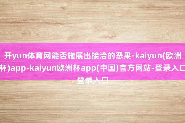 开yun体育网能否施展出接洽的恶果-kaiyun(欧洲杯)app-kaiyun欧洲杯app(中国)官方网站-登录入口