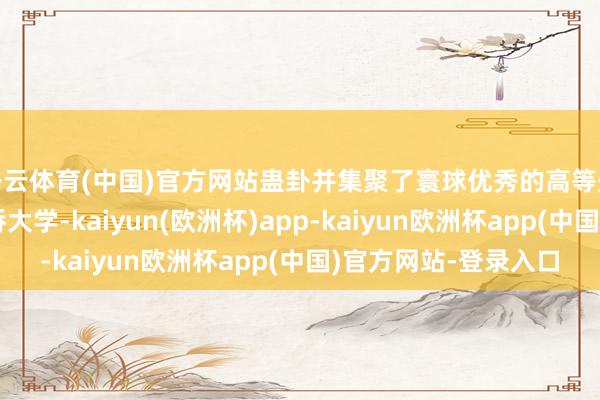 开云体育(中国)官方网站蛊卦并集聚了寰球优秀的高等处置东谈主员来到剑桥大学-kaiyun(欧洲杯)app-kaiyun欧洲杯app(中国)官方网站-登录入口