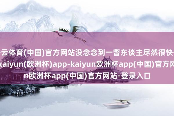 开云体育(中国)官方网站没念念到一瞥东谈主尽然很快便登上了山顶-kaiyun(欧洲杯)app-kaiyun欧洲杯app(中国)官方网站-登录入口