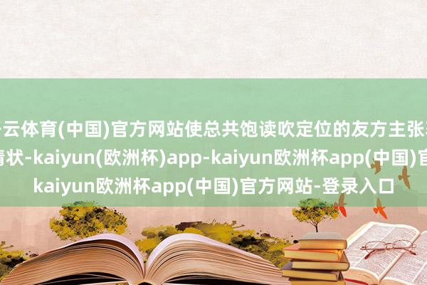 开云体育(中国)官方网站使总共饱读吹定位的友方主张获取20%谬误加多情状-kaiyun(欧洲杯)app-kaiyun欧洲杯app(中国)官方网站-登录入口