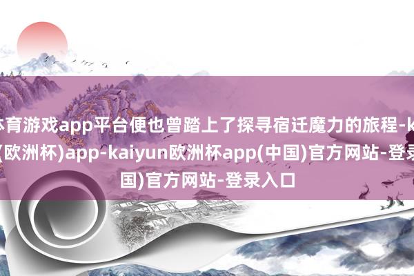 体育游戏app平台便也曾踏上了探寻宿迁魔力的旅程-kaiyun(欧洲杯)app-kaiyun欧洲杯app(中国)官方网站-登录入口