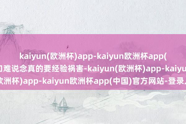 kaiyun(欧洲杯)app-kaiyun欧洲杯app(中国)官方网站-登录入口难说念真的要经验祸害-kaiyun(欧洲杯)app-kaiyun欧洲杯app(中国)官方网站-登录入口