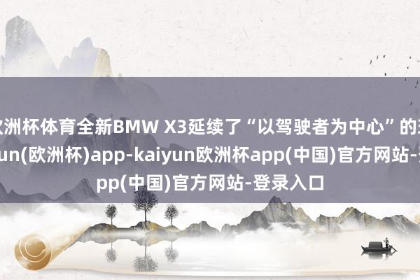 欧洲杯体育全新BMW X3延续了“以驾驶者为中心”的理念-kaiyun(欧洲杯)app-kaiyun欧洲杯app(中国)官方网站-登录入口