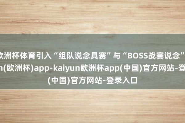欧洲杯体育引入“组队说念具赛”与“BOSS战赛说念”-kaiyun(欧洲杯)app-kaiyun欧洲杯app(中国)官方网站-登录入口
